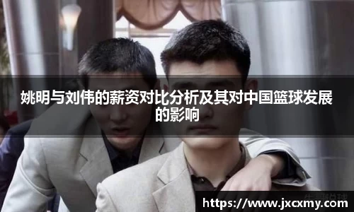 姚明与刘伟的薪资对比分析及其对中国篮球发展的影响