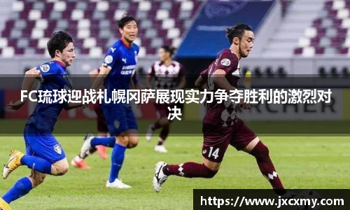 FC琉球迎战札幌冈萨展现实力争夺胜利的激烈对决