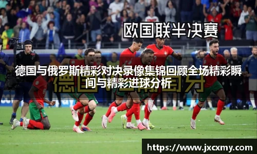 德国与俄罗斯精彩对决录像集锦回顾全场精彩瞬间与精彩进球分析
